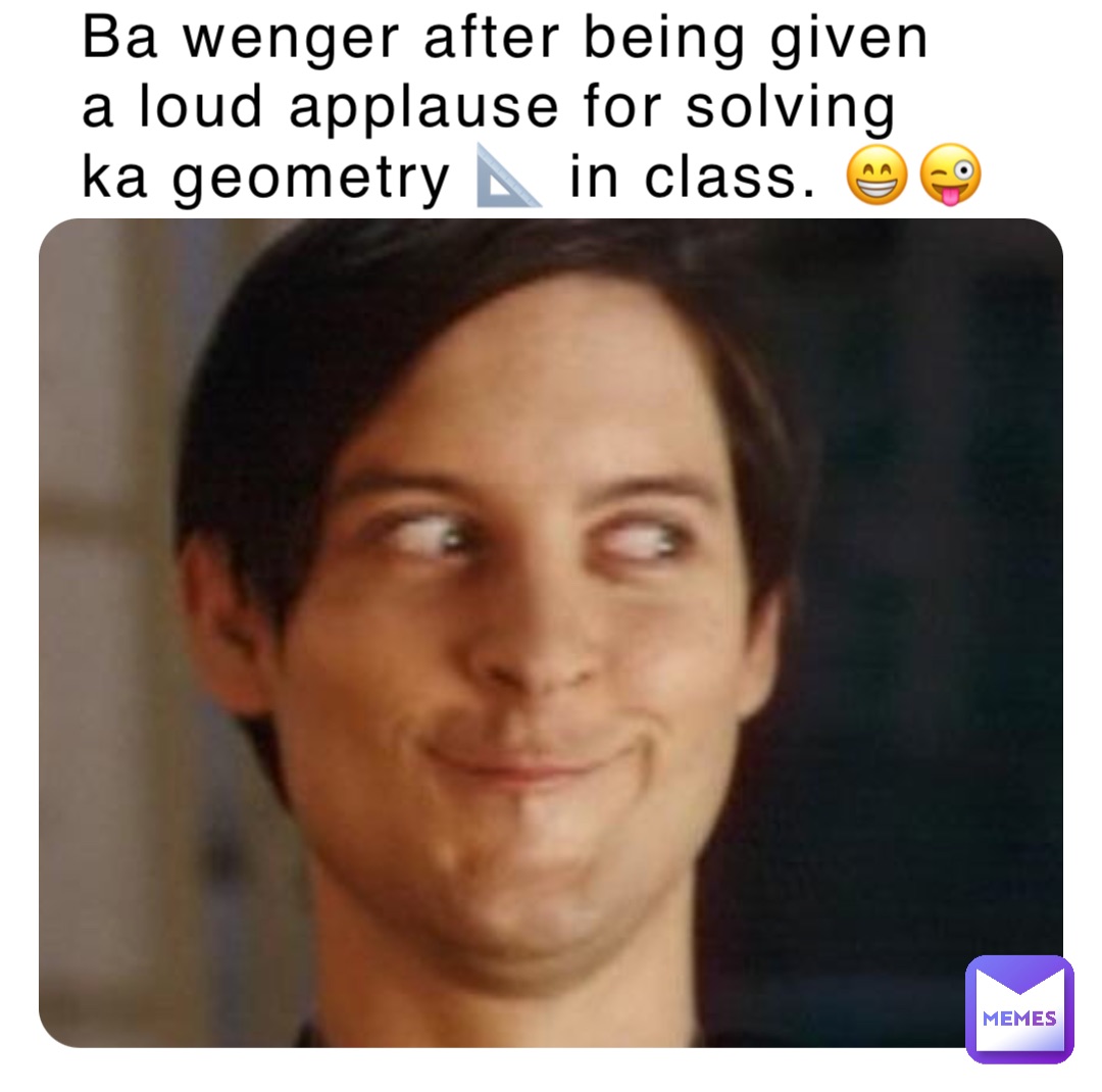 Ba wenger after being given a loud applause for solving ka geometry 📐 in class. 😁😜
