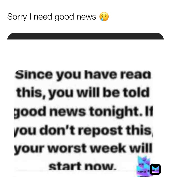 Sorry I need good news 😢 