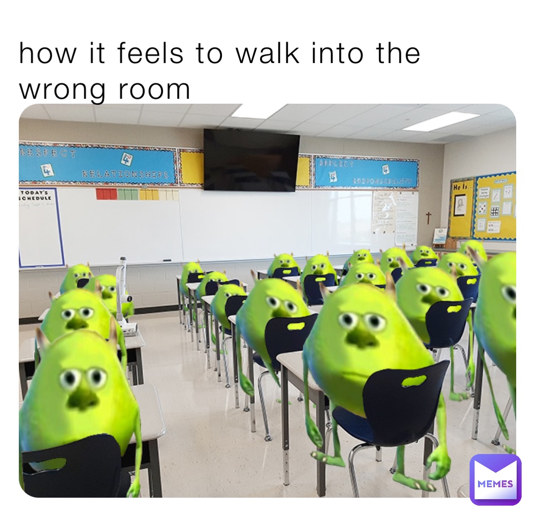 how it feels to walk into the wrong room