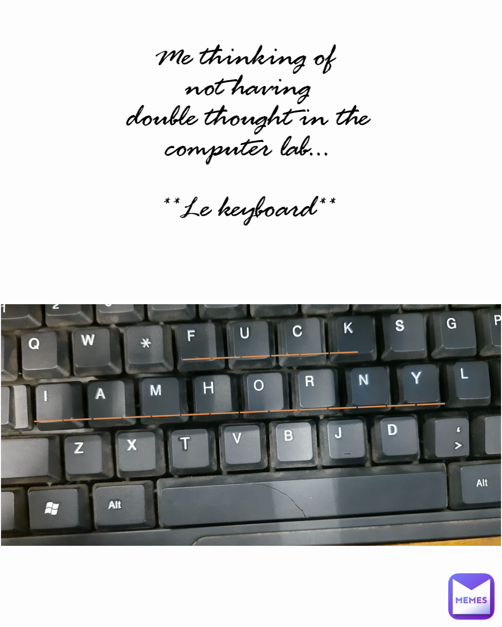 ______ _________________ Me thinking of 
not having
double thought in the
computer lab...

**Le keyboard**