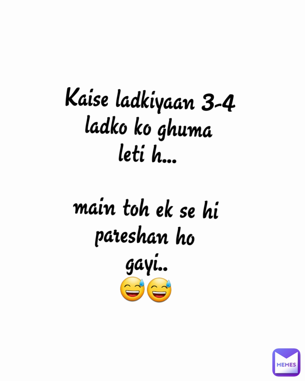 Kaise ladkiyaan 3-4 
ladko ko ghuma 
leti h... 

main toh ek se hi 
pareshan ho 
gayi..
😅😅