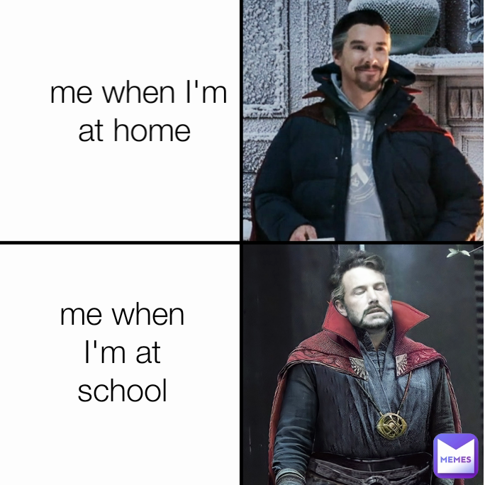 me when I'm at school me when I'm at home 
