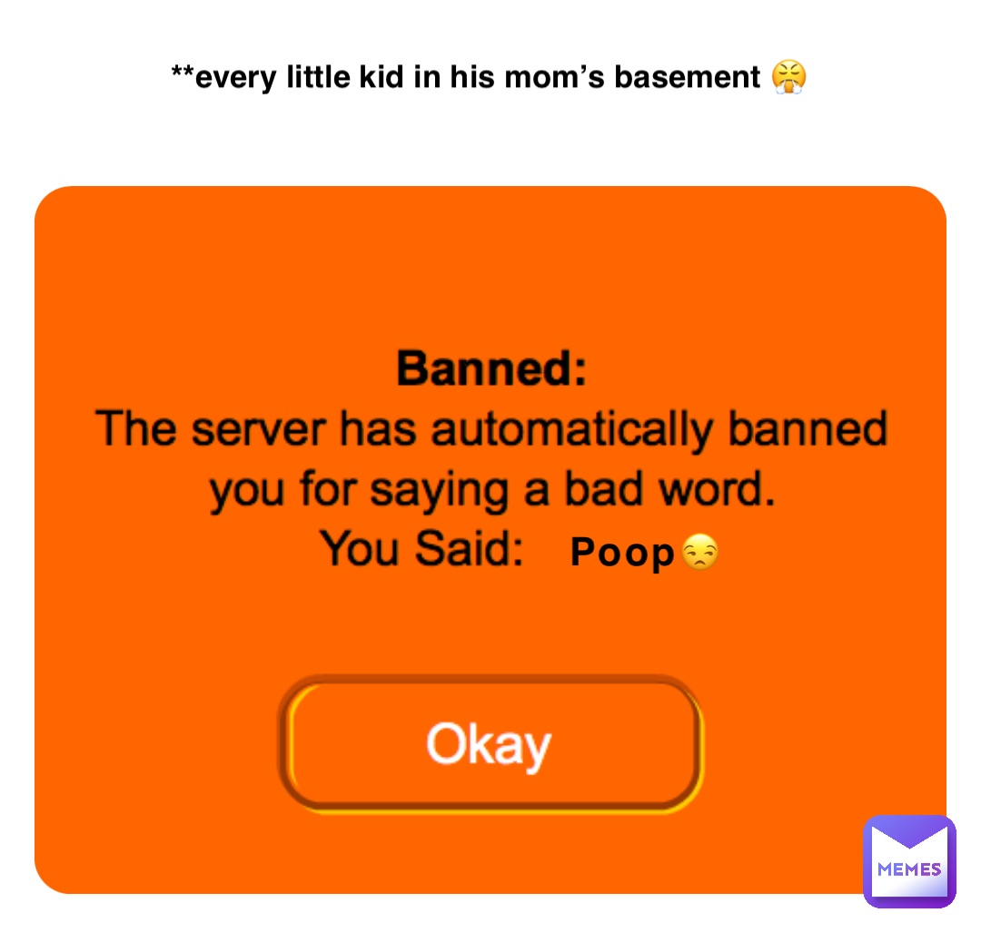 Poop😒 **every little kid in his mom’s basement 😤