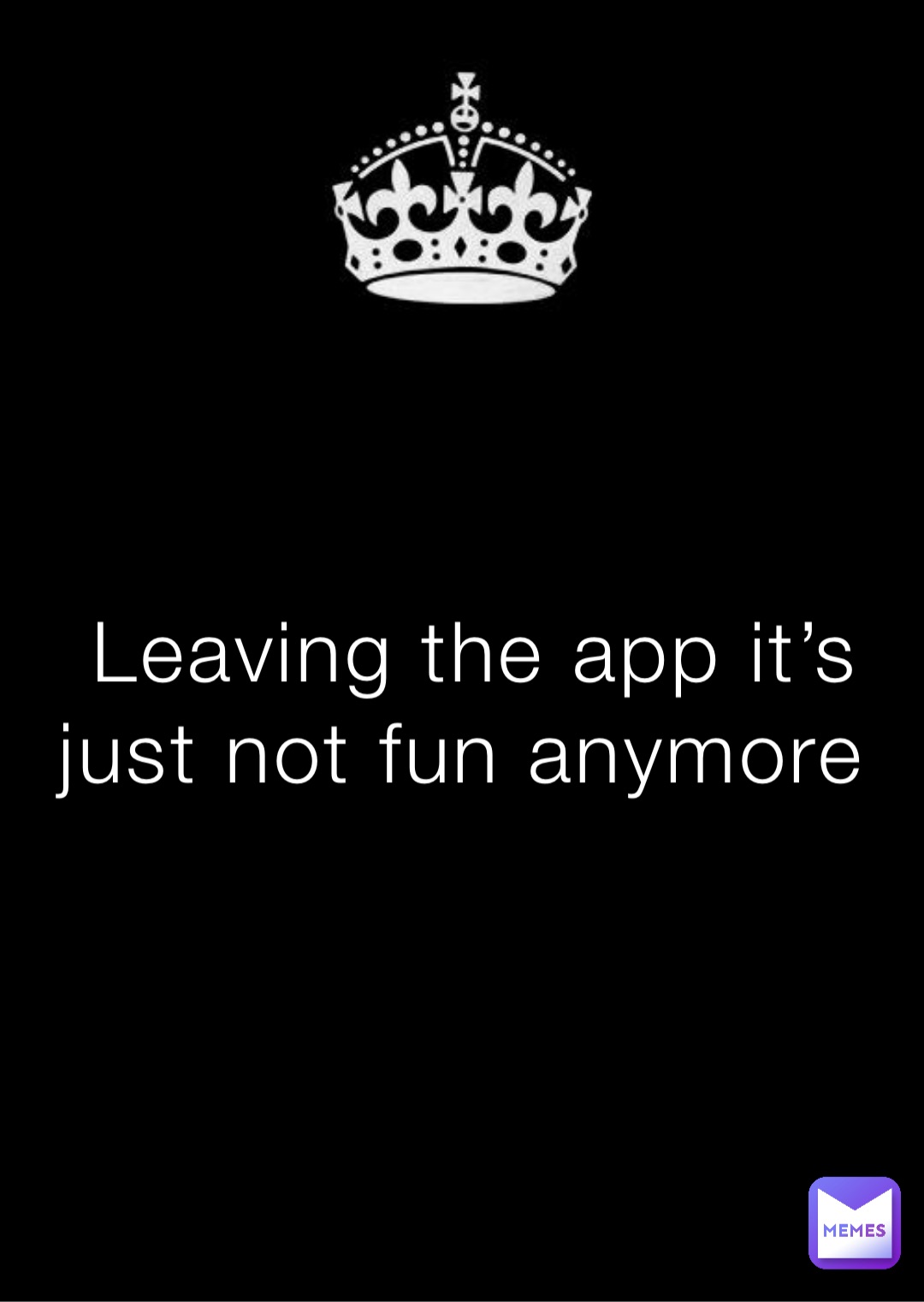 Leaving the app it’s just not fun anymore