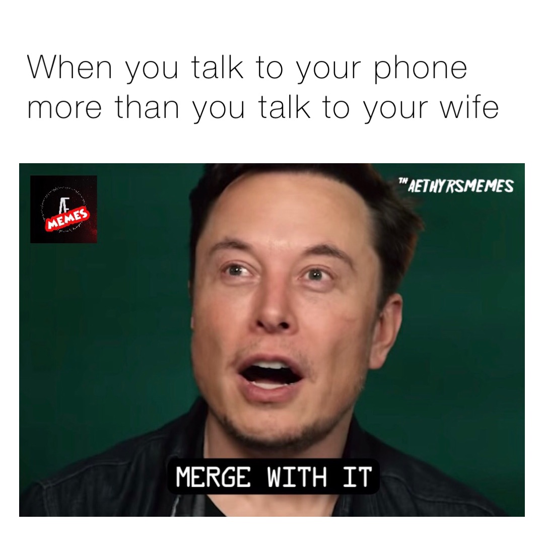 When you talk to your phone more than you talk to your wife