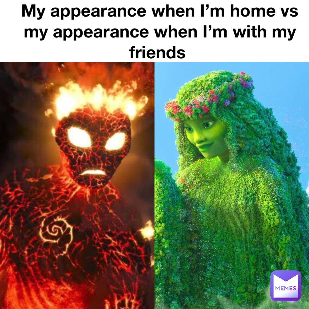 My appearance when I’m home vs my appearance when I’m with my friends