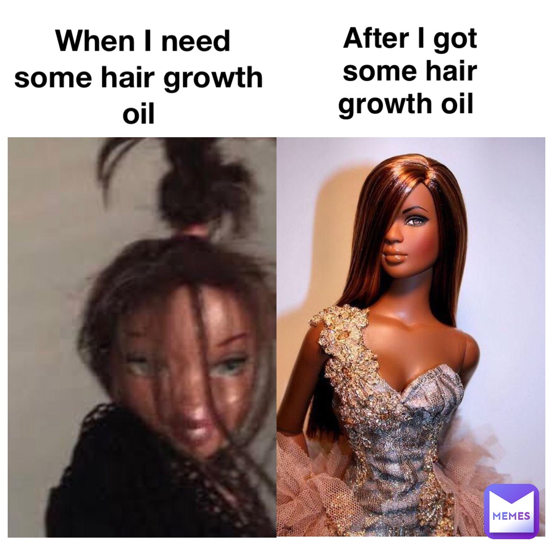 When I need some hair growth 
oil After I got some hair growth oil