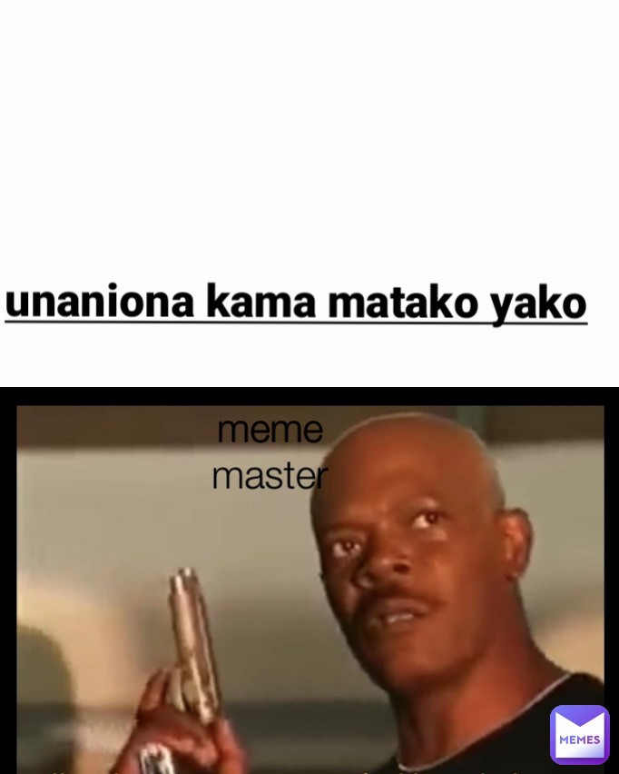 mememaster unaniona kama matako yako