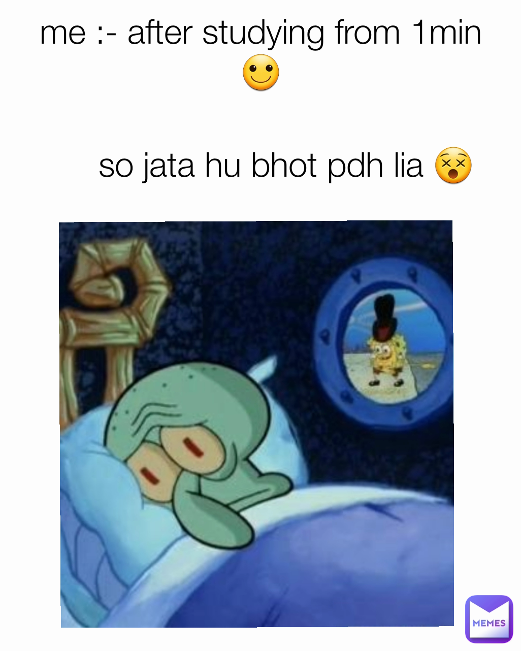 me :- after studying from 1min 🙂

bhot pdh lia sojata hu so jata hu bhot pdh lia 😵