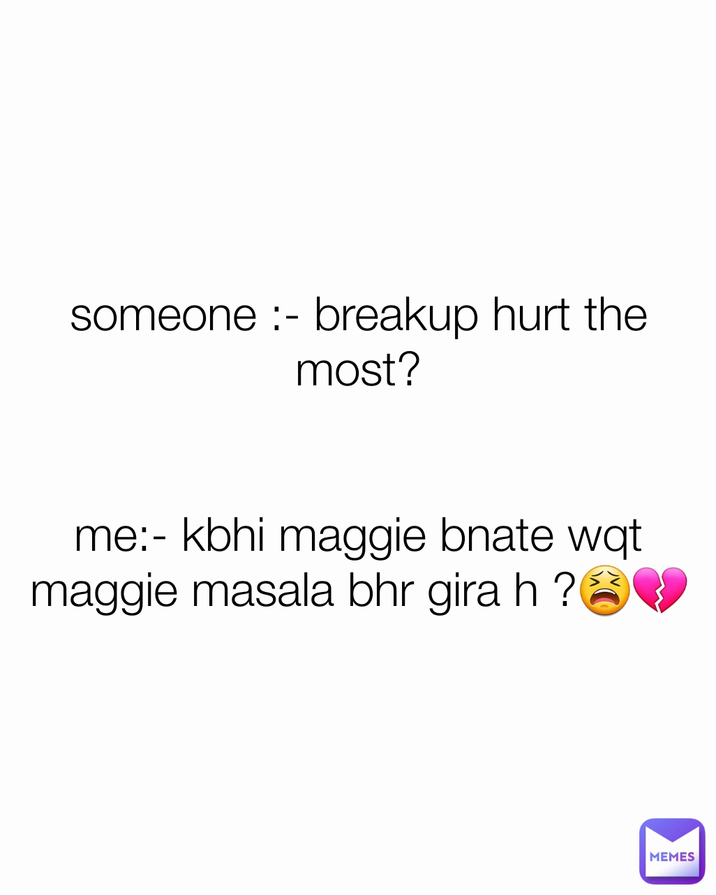 someone :- breakup hurt the most?


me:- kbhi maggie bnate wqt maggie masala bhr gira h ?😫💔