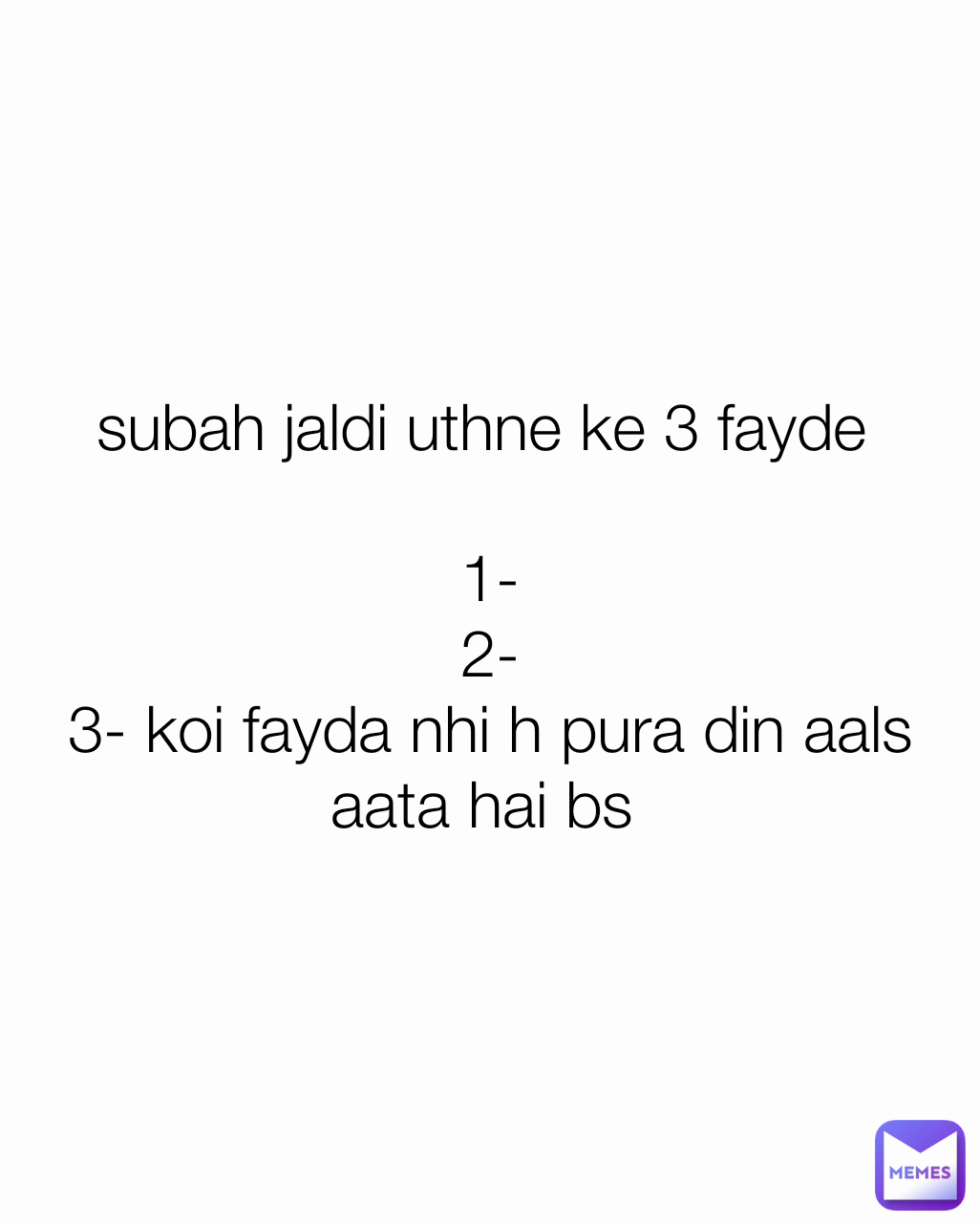 subah jaldi uthne ke 3 fayde 

1-
2-
3- koi fayda nhi h pura din aals aata hai bs 