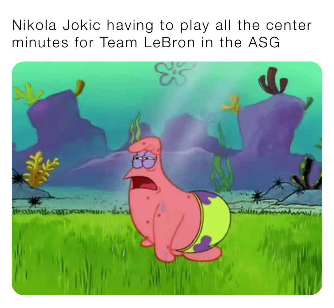 Nikola Jokic having to play all the center minutes for Team LeBron in the ASG