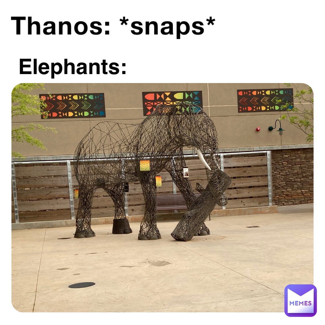 Thanos: *snaps* Elephants: