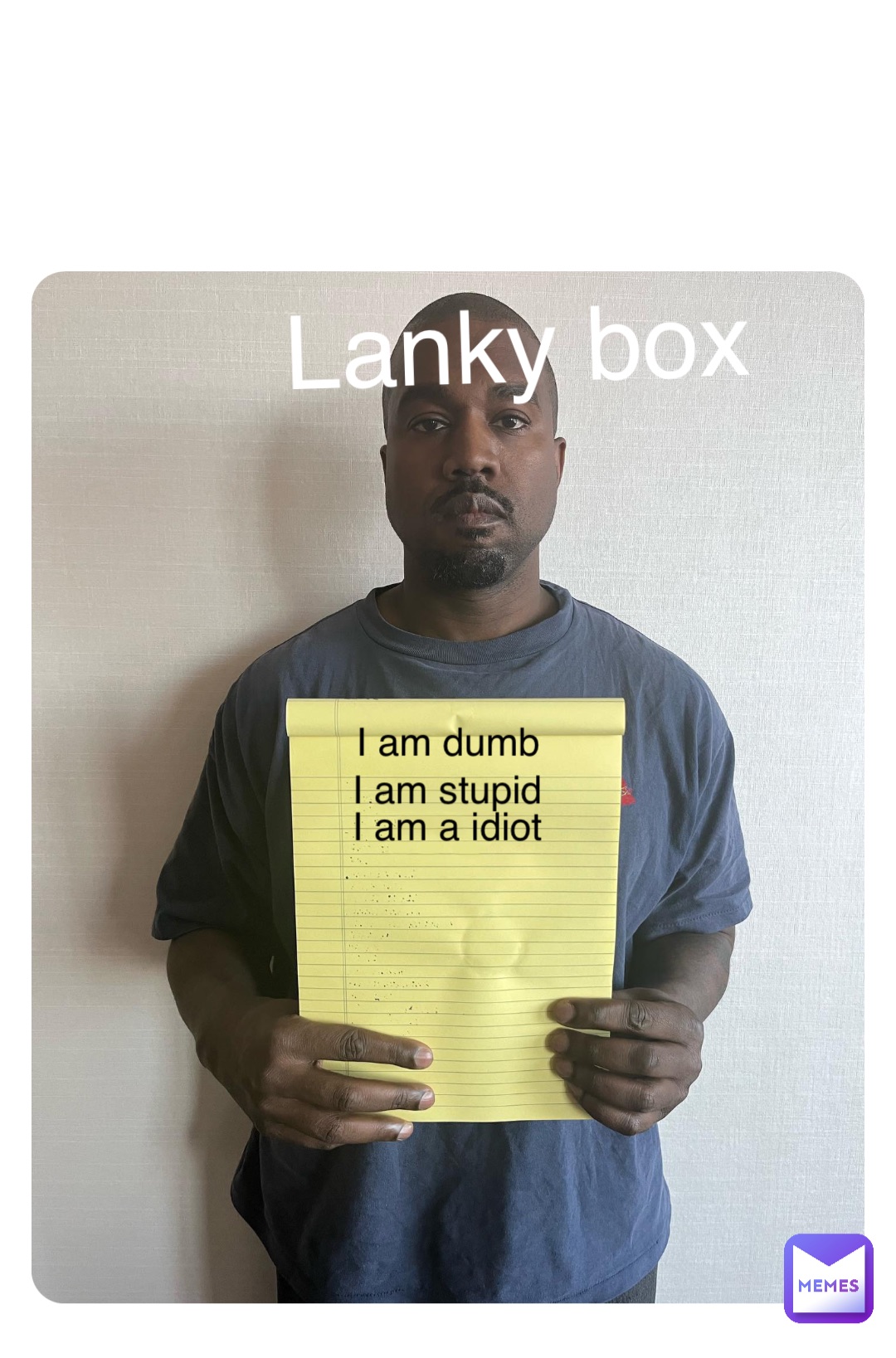 Double tap to edit Lanky box I am dumb I am stupid I am a idiot