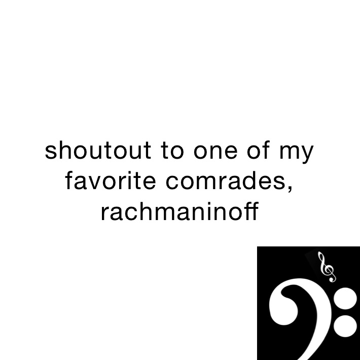 shoutout to one of my favorite comrades, rachmaninoff 