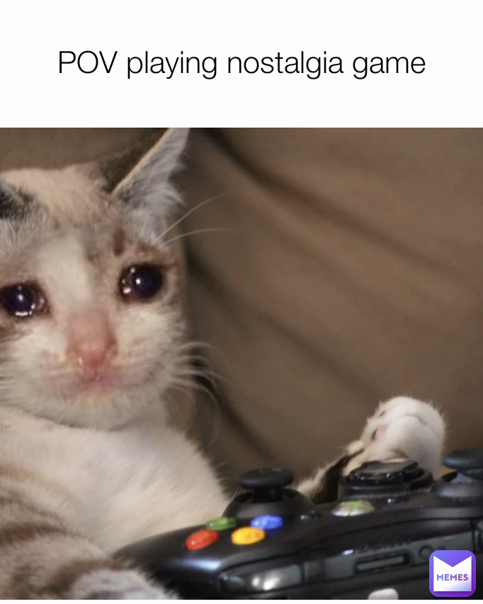 POV playing nostalgia game