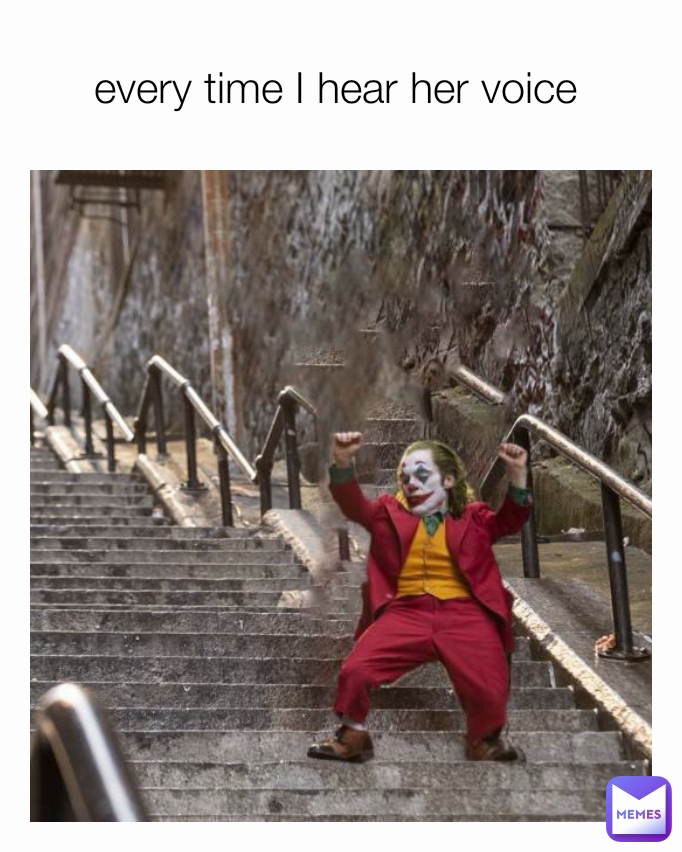 every time I hear her voice 