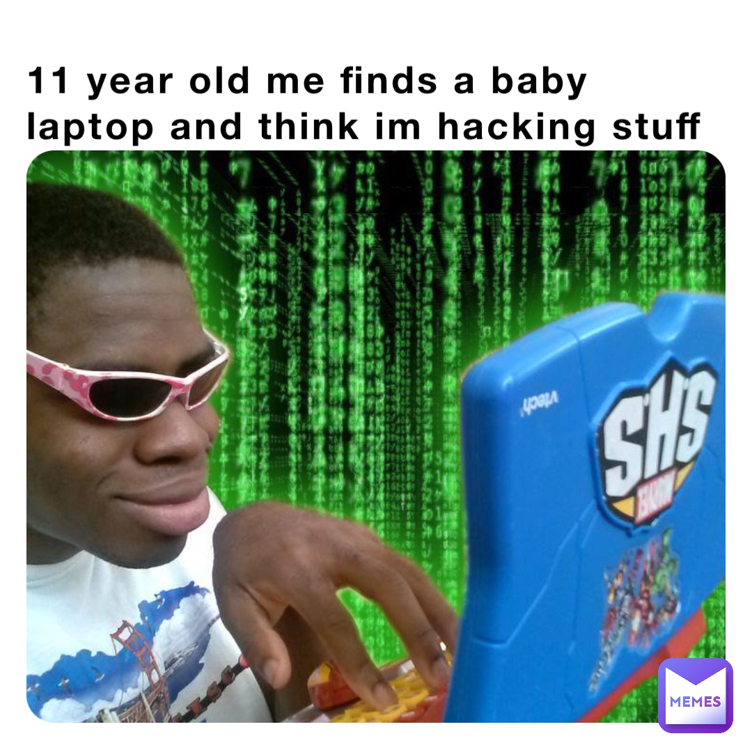 11 year old me finds a baby laptop and think im hacking stuff