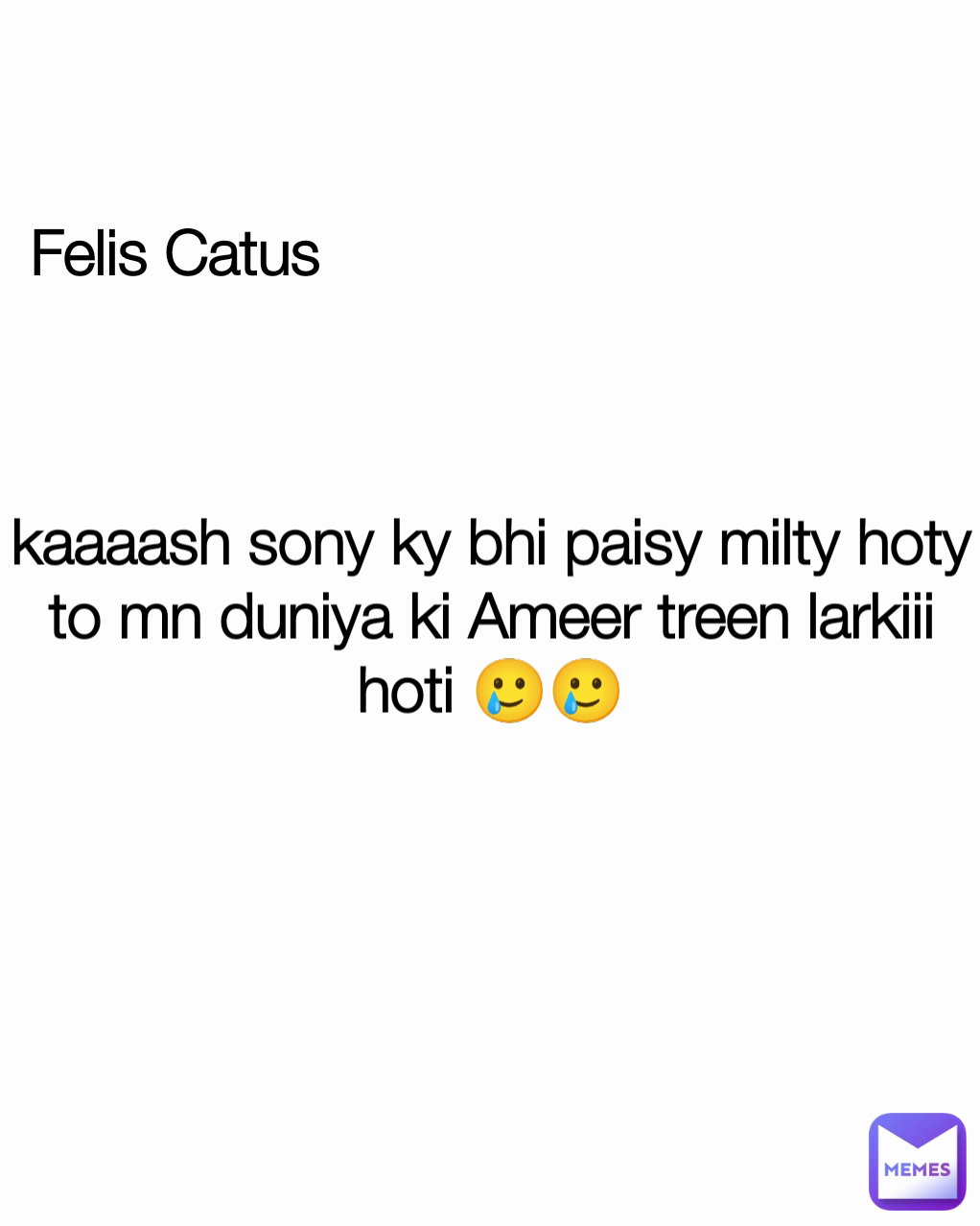 kaaaash sony ky bhi paisy milty hoty to mn duniya ki Ameer treen larkiii hoti 🥲🥲 Felis Catus