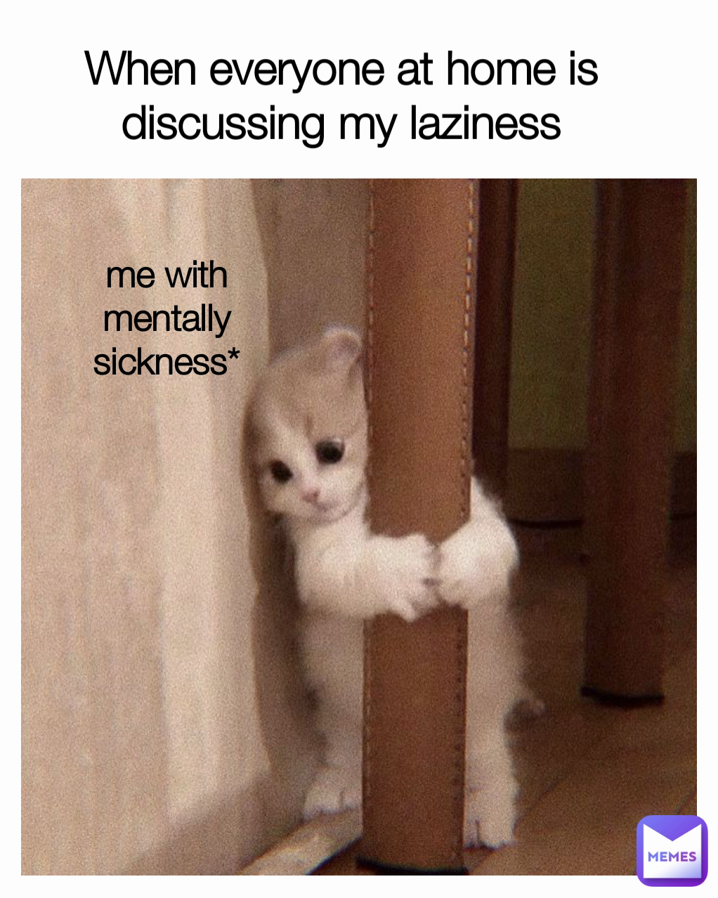 When everyone at home is discussing my laziness me with mentally sickness*