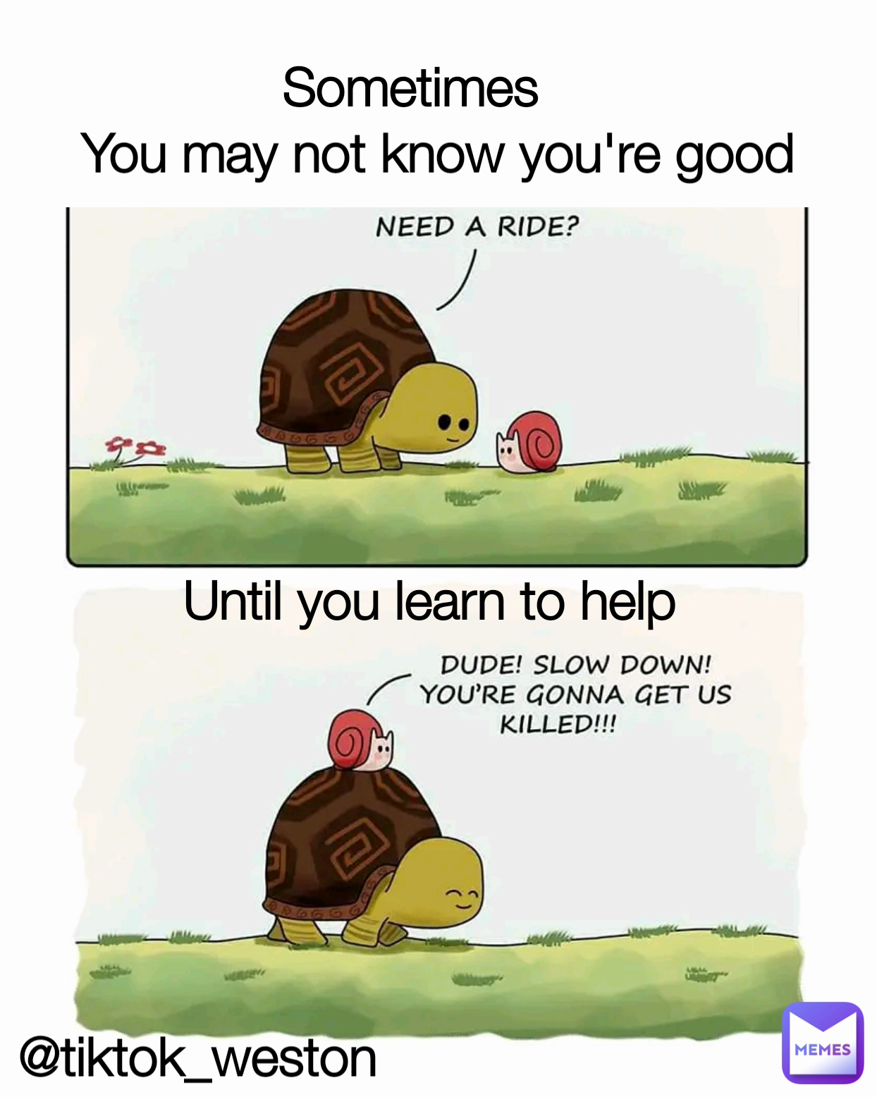 You may not know you're good Until you learn to help Sometimes  @tiktok_weston