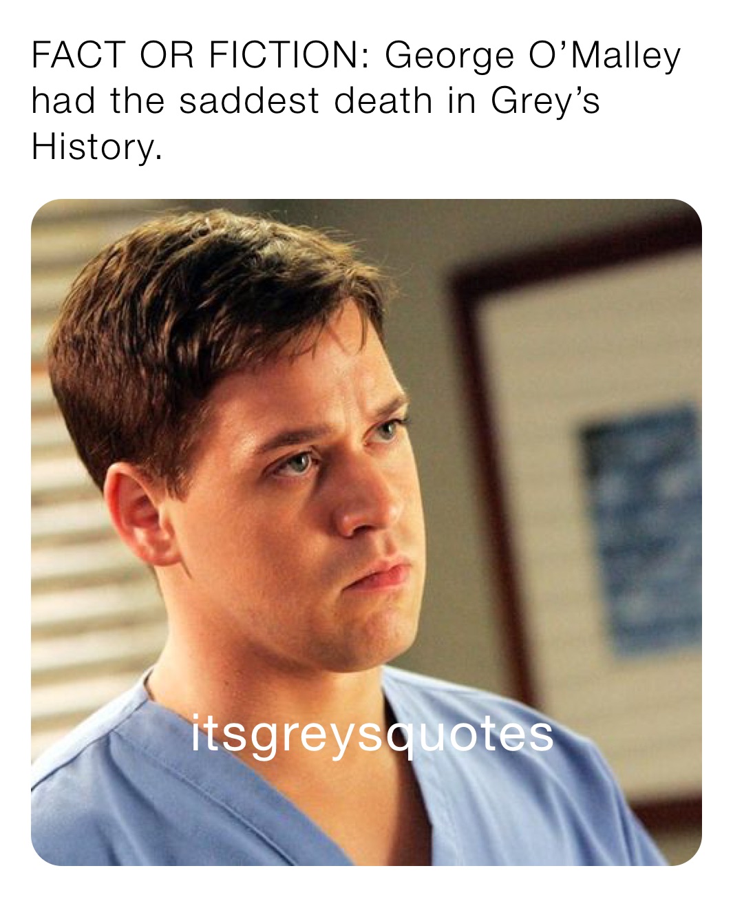 FACT OR FICTION: George O’Malley had the saddest death in Grey’s History.