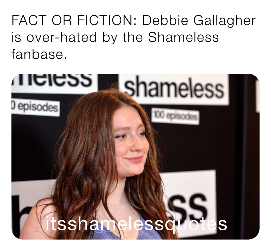 FACT OR FICTION: Debbie Gallagher is over-hated by the Shameless fanbase.