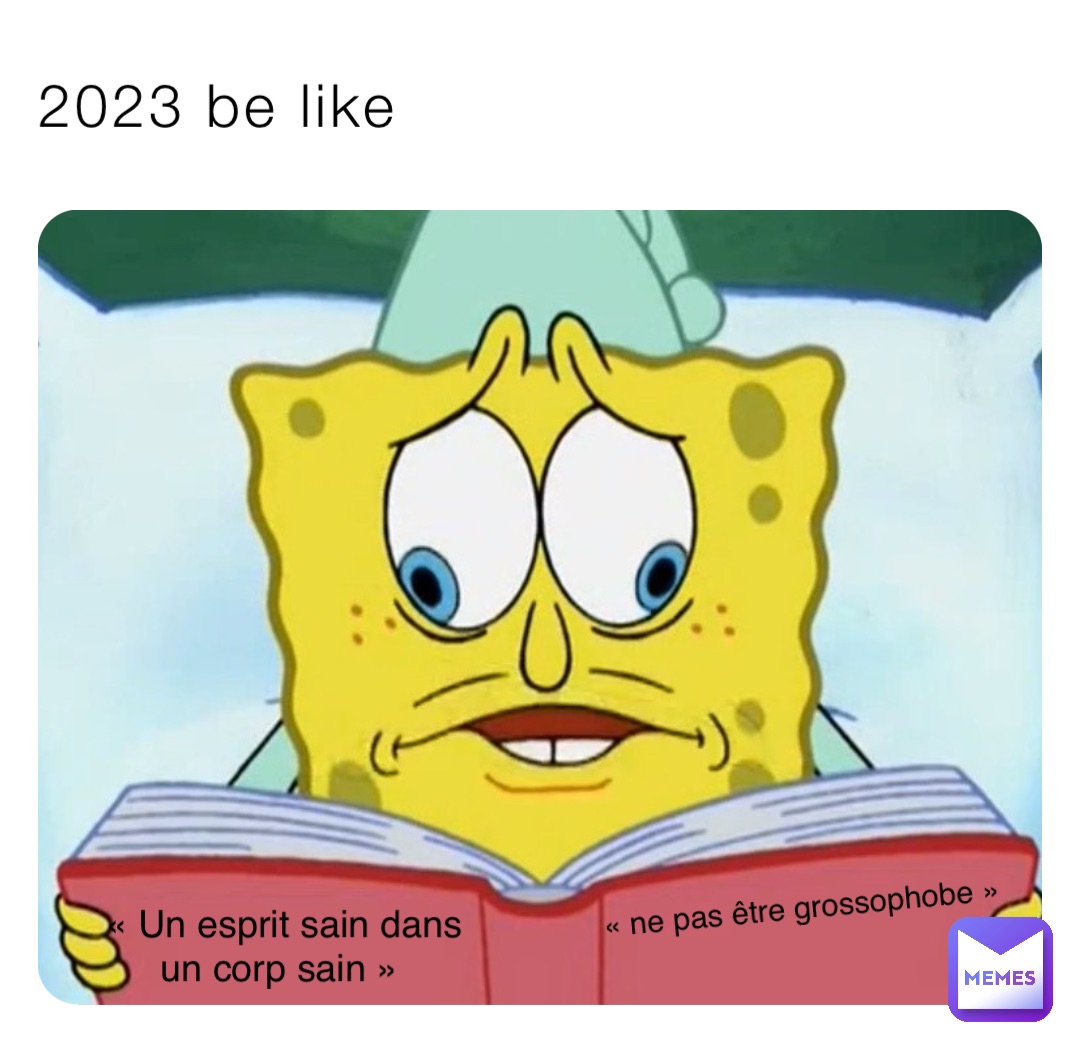 2023 be like « Un esprit sain dans 
un corp sain » « ne pas être grossophobe »