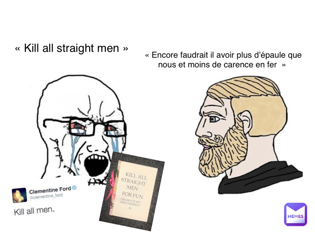 « Kill all straight men » « Encore faudrait il avoir plus d’épaule que nous et moins de carence en fer  »