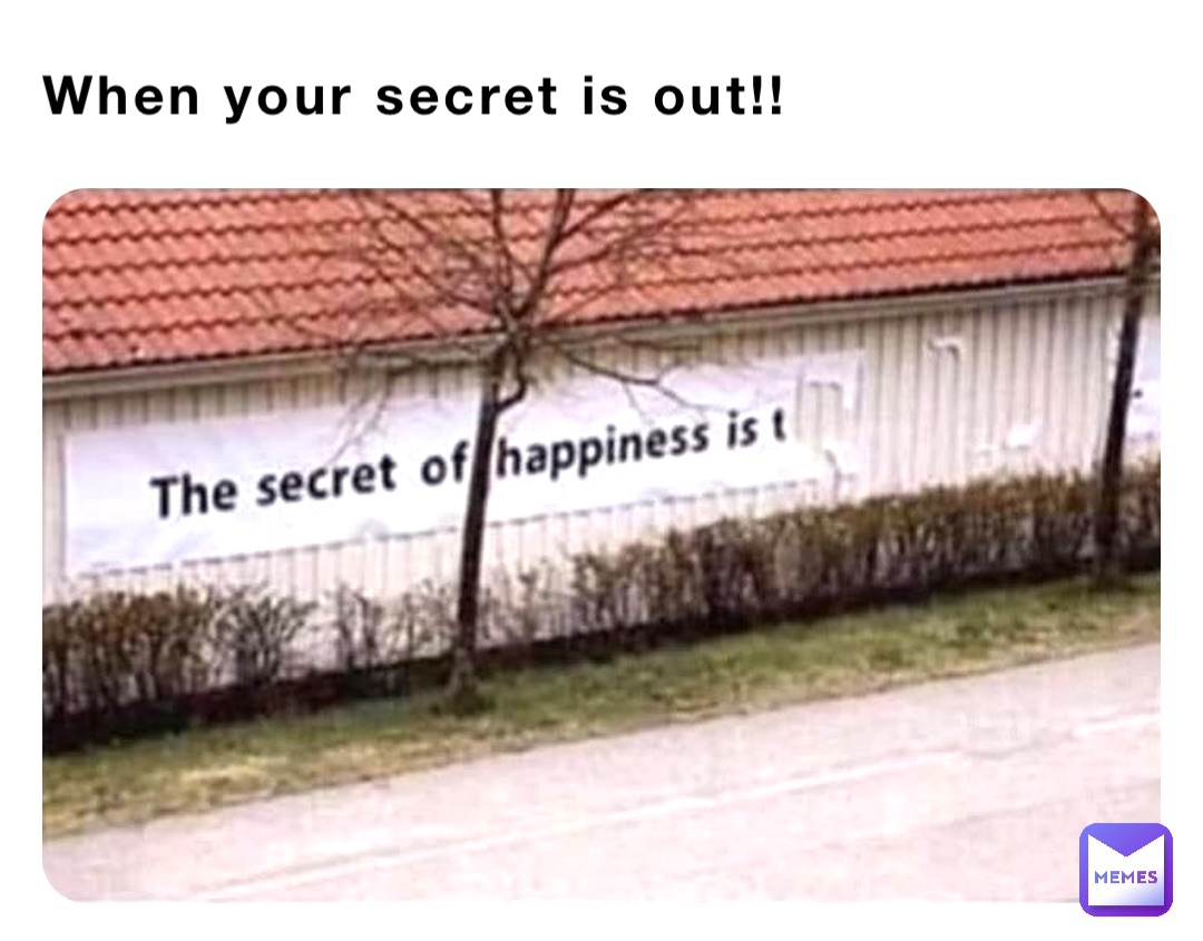 When your secret is out!!