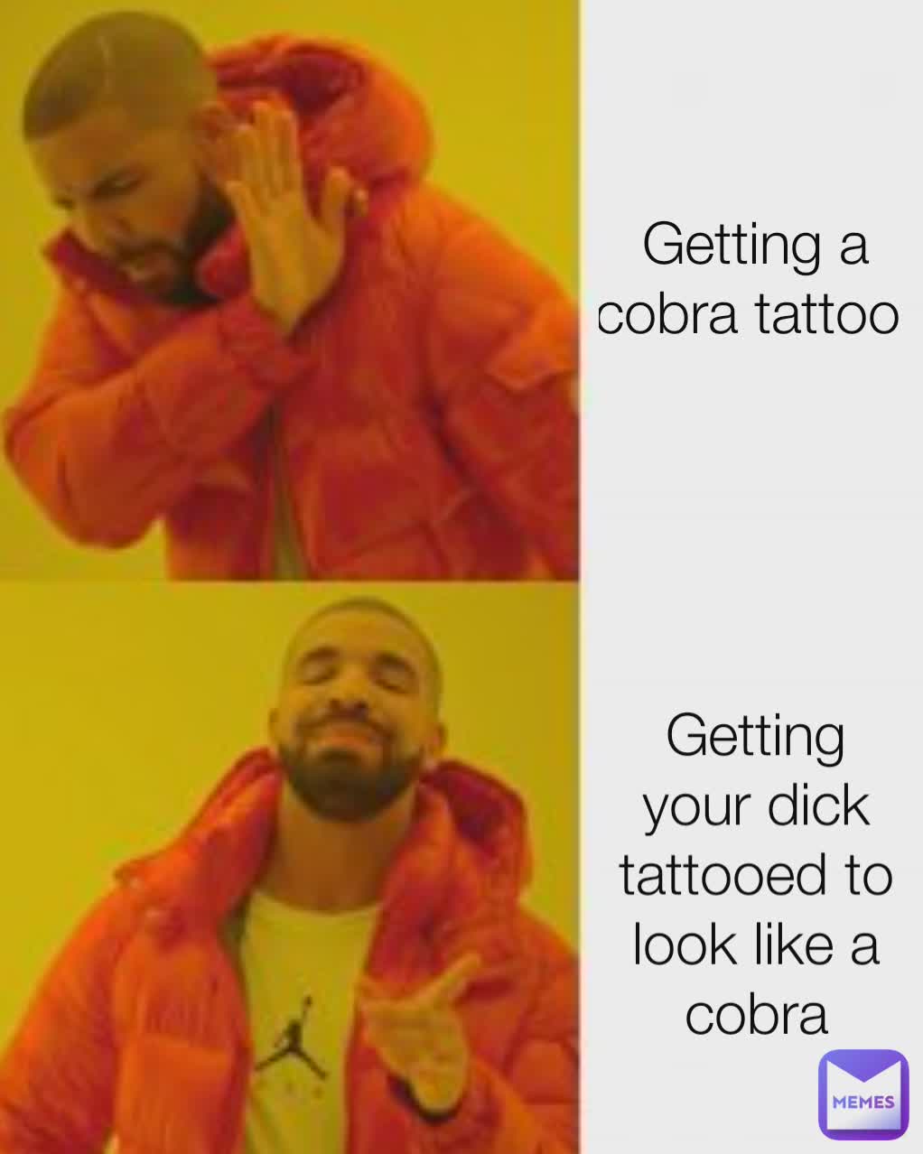 Type Text Type Text Getting a cobra tattoo  Getting your dick tattooed to look like a cobra
