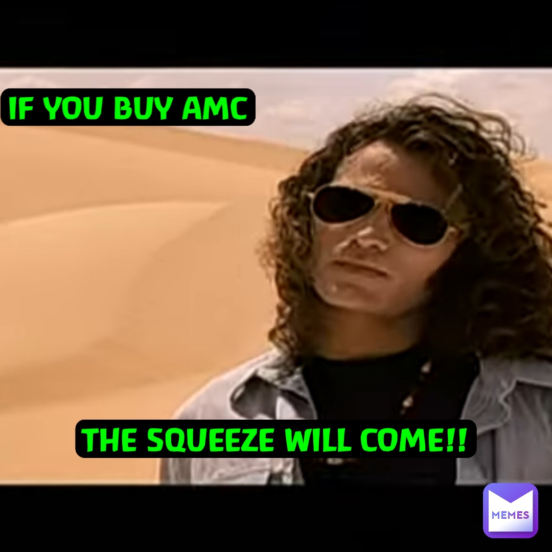 IF YOU BUY AMC THE SQUEEZE WILL COME!!
