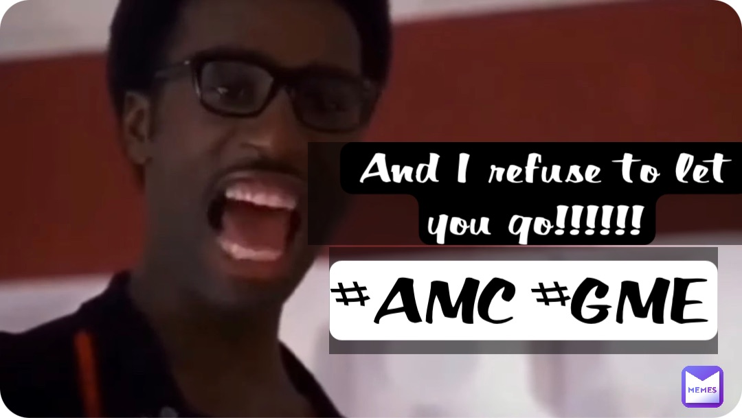 And I refuse to let you go!!!!!! #AMC #GME