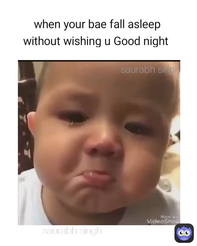 saurabh singh saurabh singh when your bae fall asleep without wishing u Good night 
