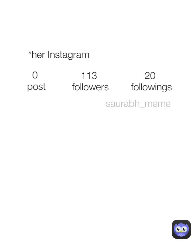 113 
followers *her Instagram 0 
post 20 
followings saurabh_meme