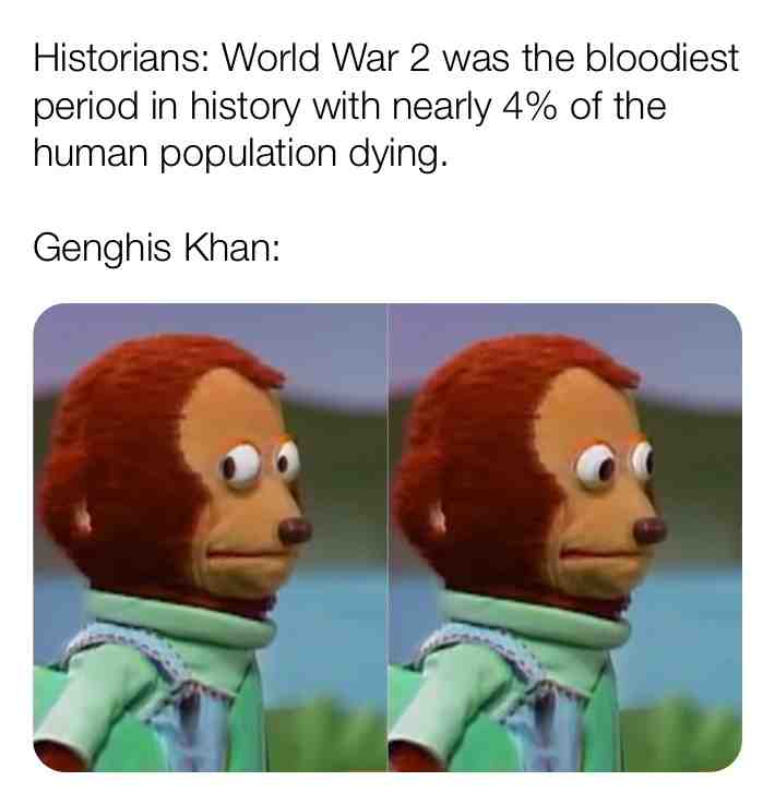 #meme #history #historical #genghiskhan #worldwar #worldwar2