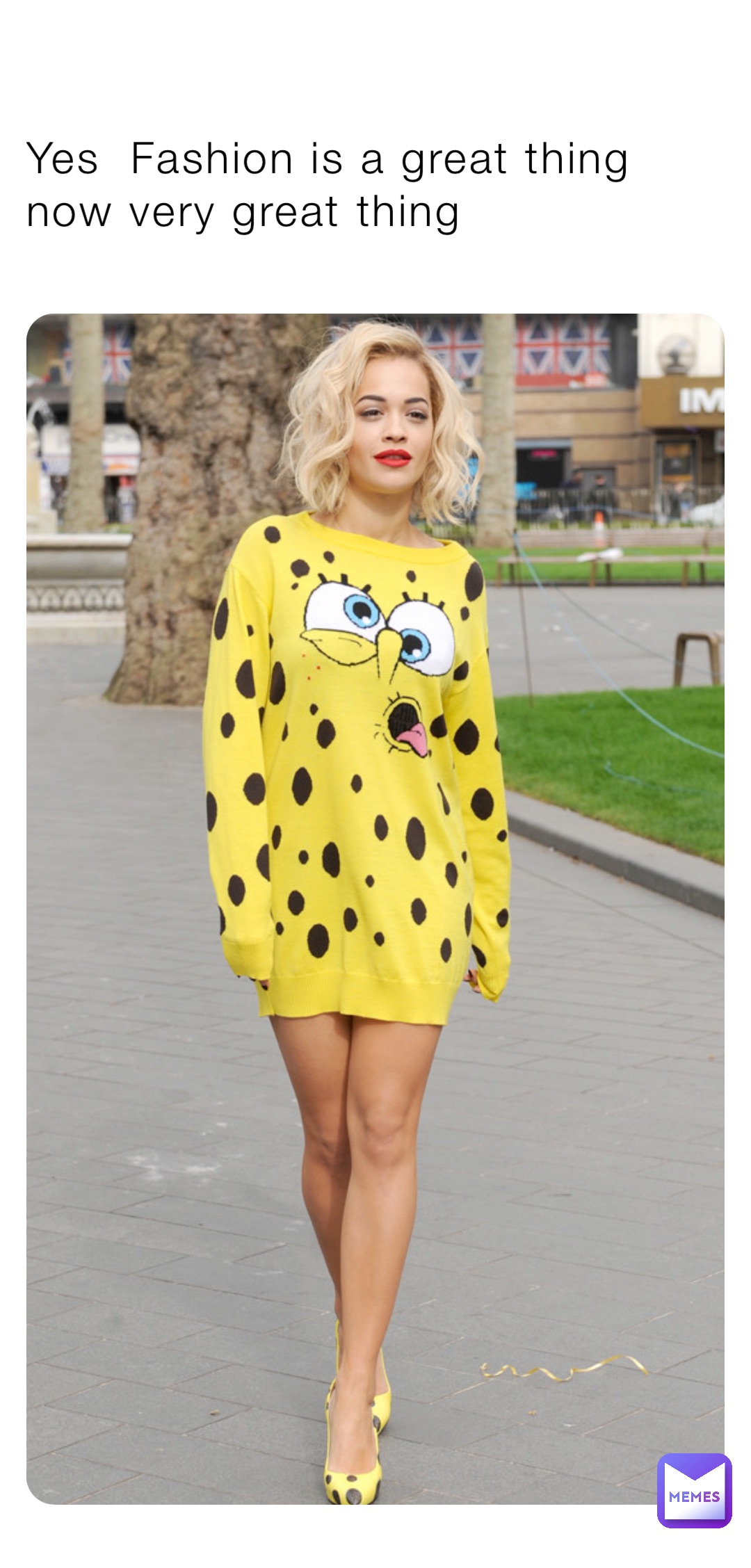 Yes  Fashion is a great thing now very great thing
