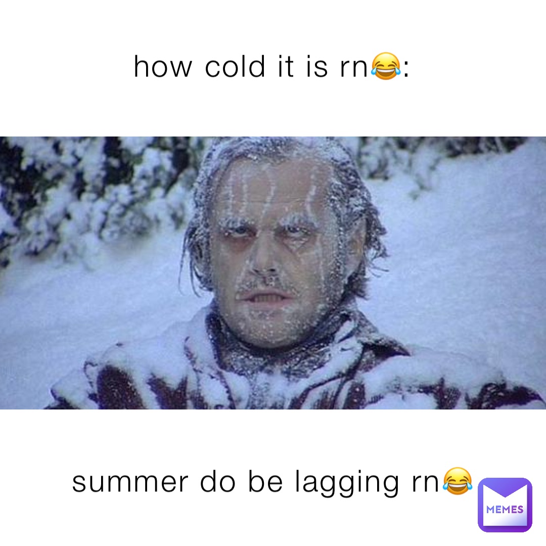 how cold it is rn😂: summer do be lagging rn😂