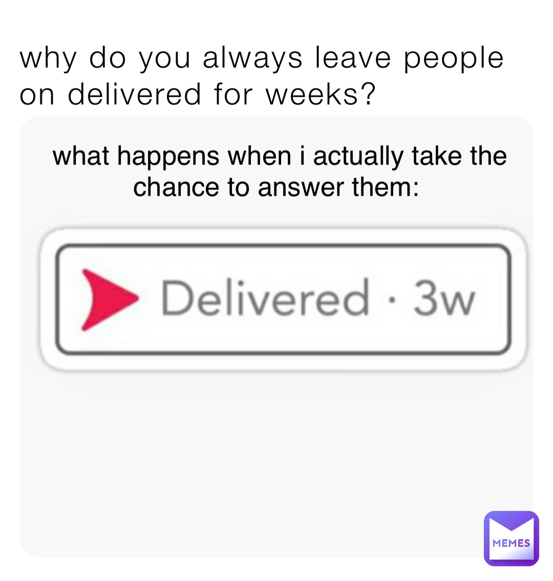 why-do-you-always-leave-people-on-delivered-for-weeks-what-happens