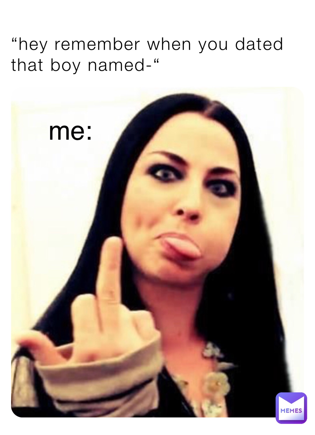 “hey remember when you dated that boy named-“ me: