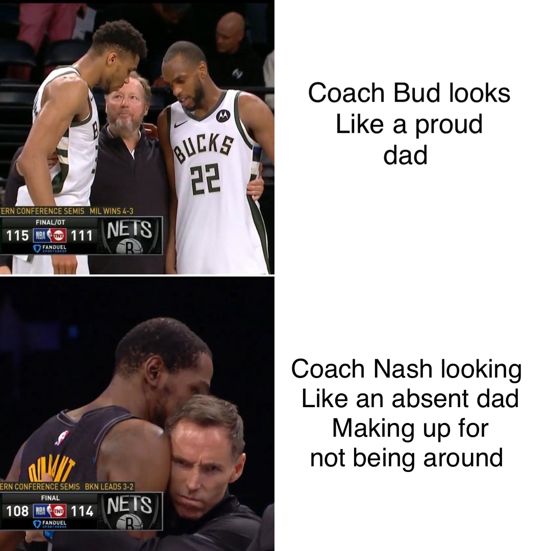 Coach Bud looks 
Like a proud 
dad Coach Nash looking
Like an absent dad 
Making up for 
not being around