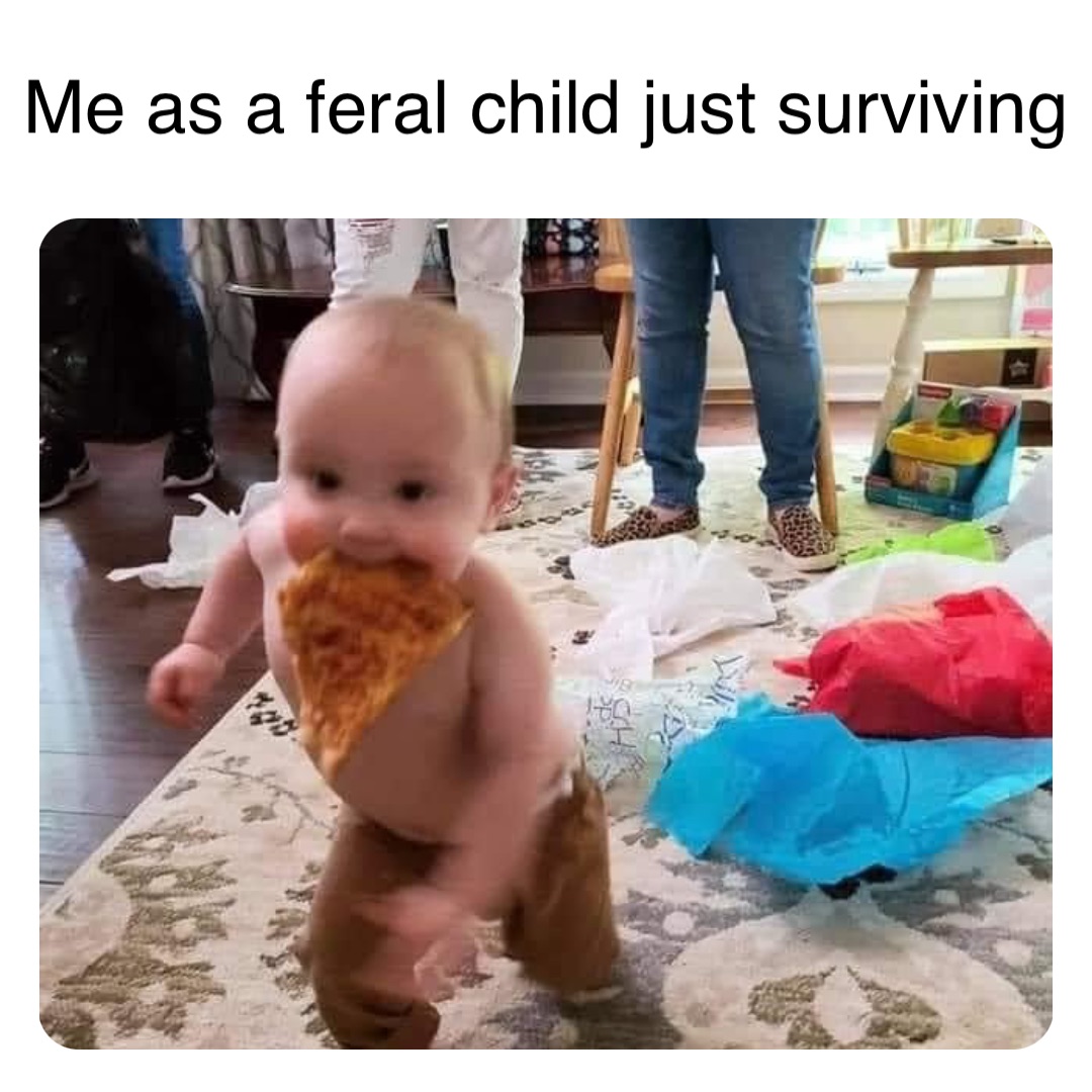 Me as a feral child just surviving | @BlaccBoDuke82 | Memes