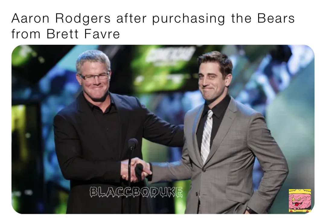 Aaron Rodgers after purchasing the Bears from Brett Favre