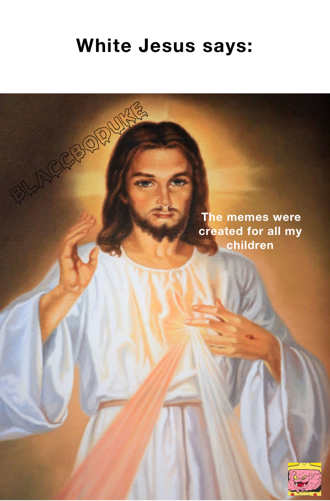 White Jesus says: The memes were created for all my children BlaccBoDuke
