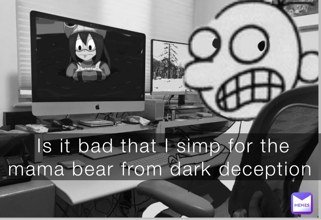 Is it bad that I simp for the mama bear from dark deception