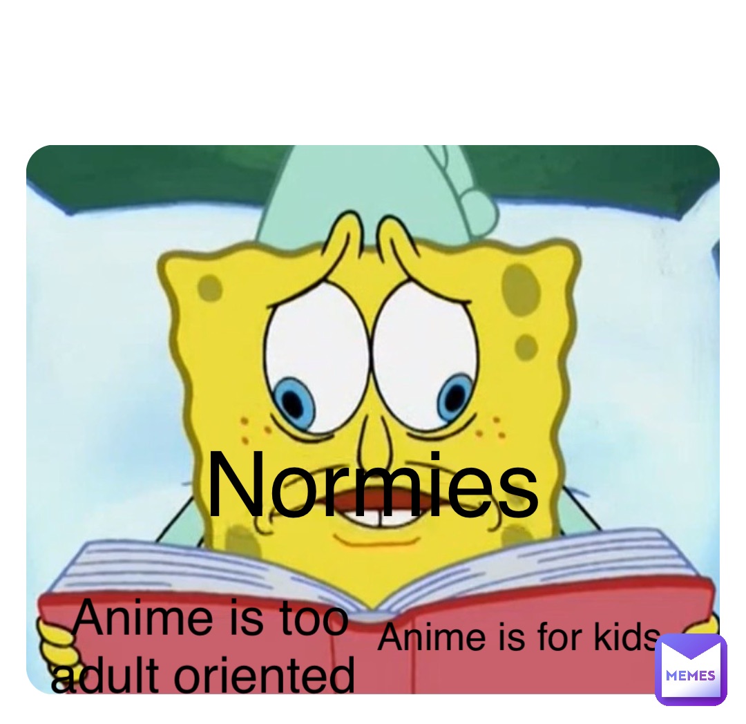 Anime is for kids Anime is too adult oriented Normies | @Akira_kurosaki |  Memes
