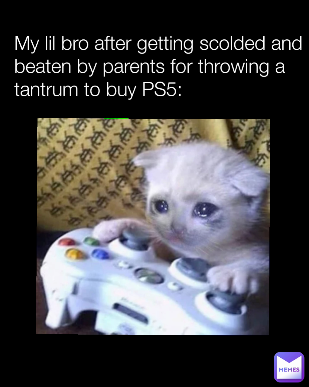 My lil bro after getting scolded and beaten by parents for throwing a tantrum to buy PS5:
