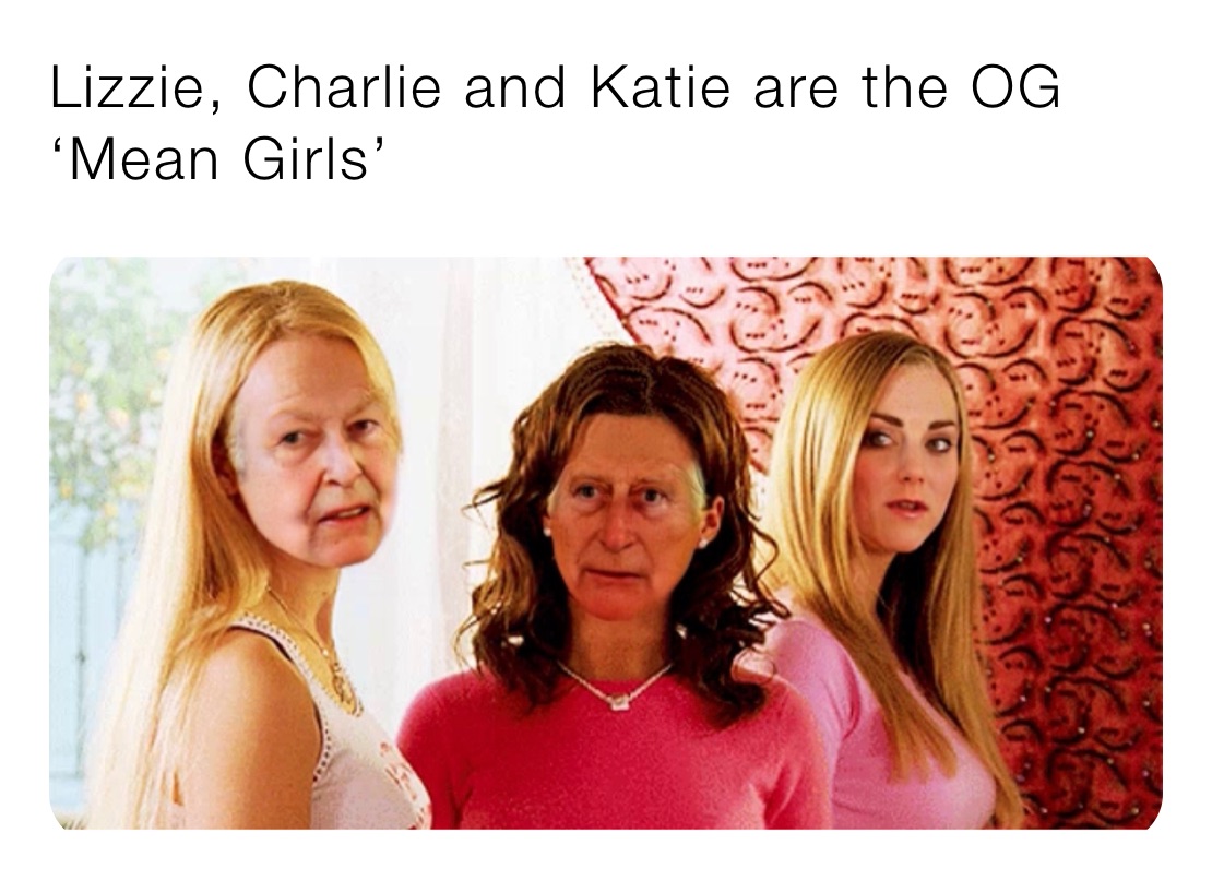 Lizzie, Charlie and Katie are the OG ‘Mean Girls’