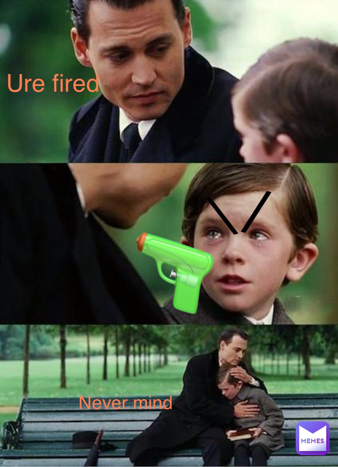 🔫 / \ Ure fired Never mind