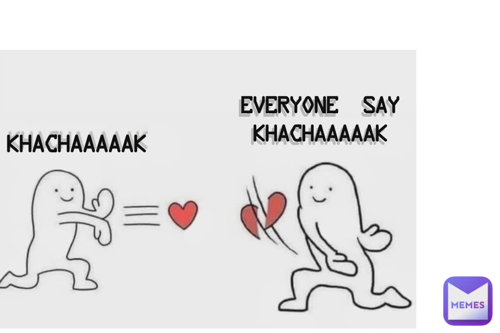 everyone  say khachaaaaak khachaaaaak khachaaaaak everyone  say khachaaaaak